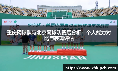 重庆网球队与北京网球队赛后分析：个人能力对比与表现评估